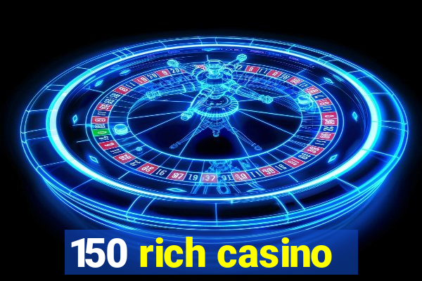 150 rich casino