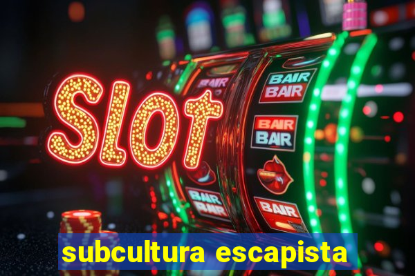 subcultura escapista