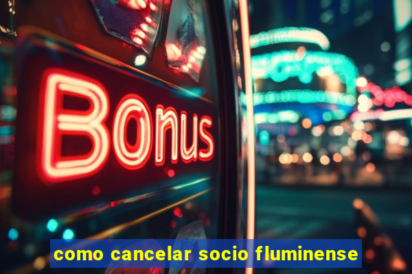 como cancelar socio fluminense