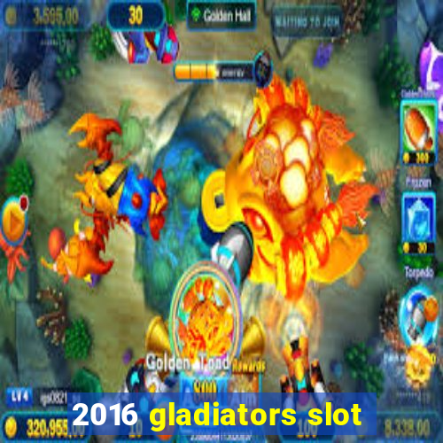 2016 gladiators slot