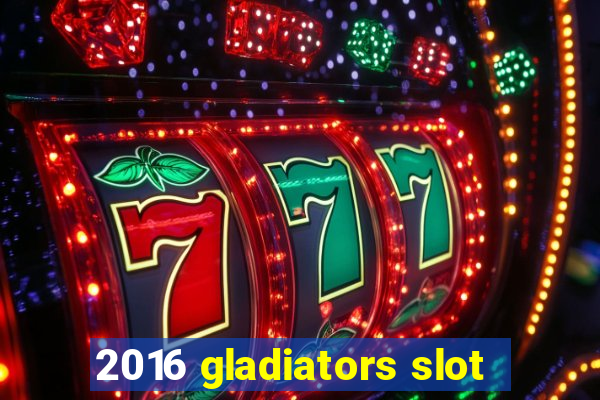 2016 gladiators slot