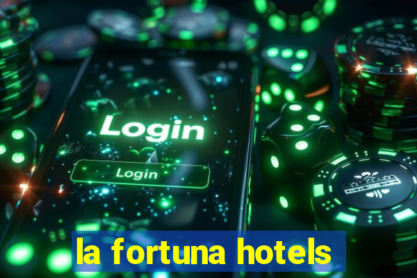 la fortuna hotels