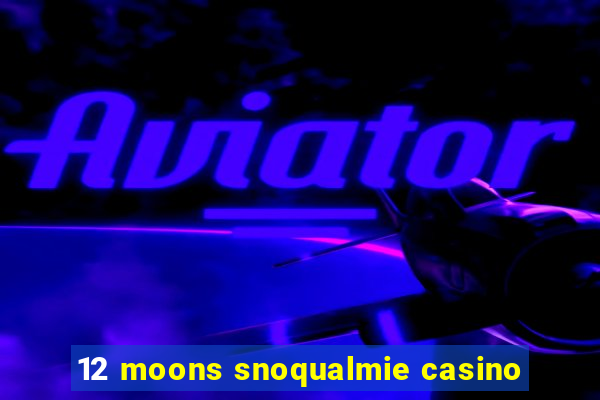 12 moons snoqualmie casino