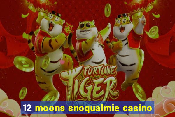 12 moons snoqualmie casino