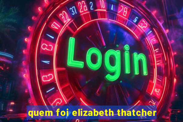 quem foi elizabeth thatcher