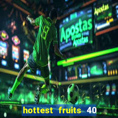 hottest fruits 40 slot free play