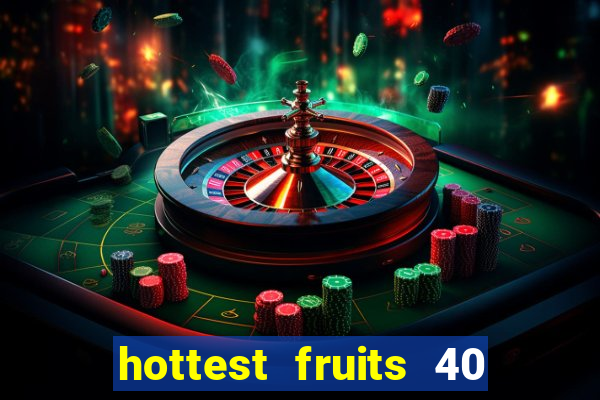 hottest fruits 40 slot free play