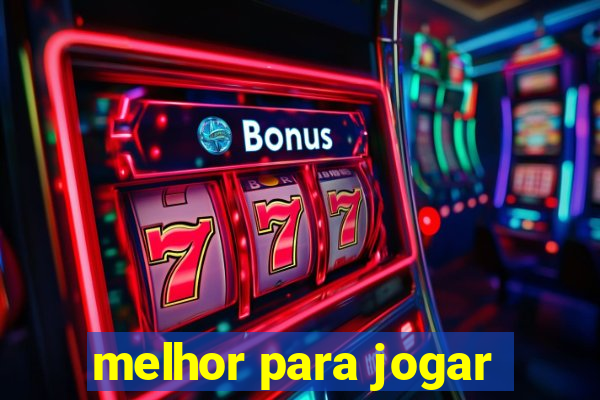 melhor para jogar