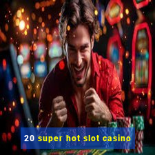 20 super hot slot casino