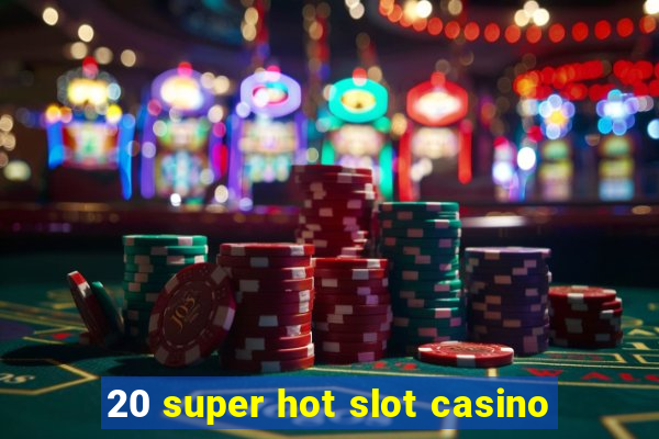 20 super hot slot casino