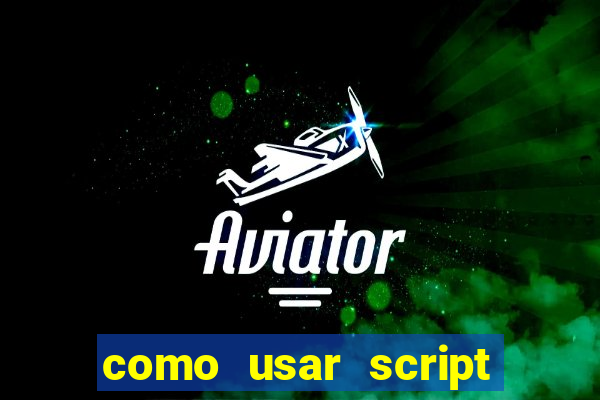 como usar script no cmsp