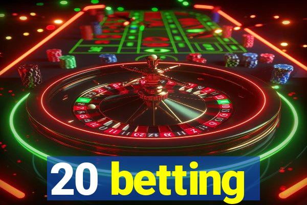 20 betting