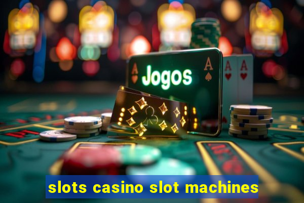 slots casino slot machines