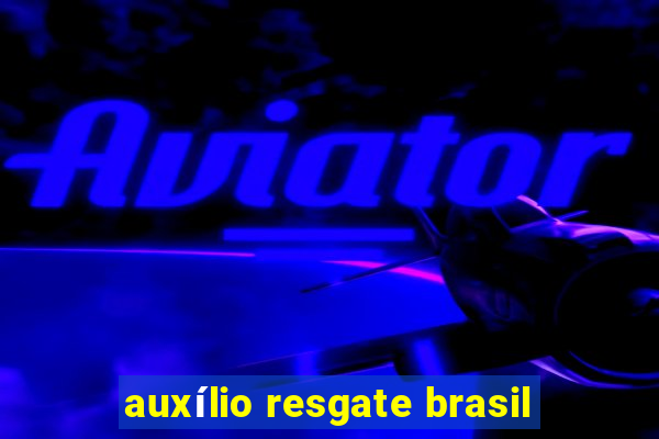 auxílio resgate brasil