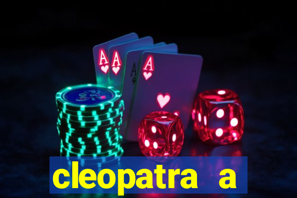 cleopatra a essencia do poder