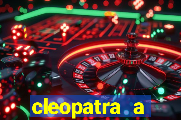 cleopatra a essencia do poder