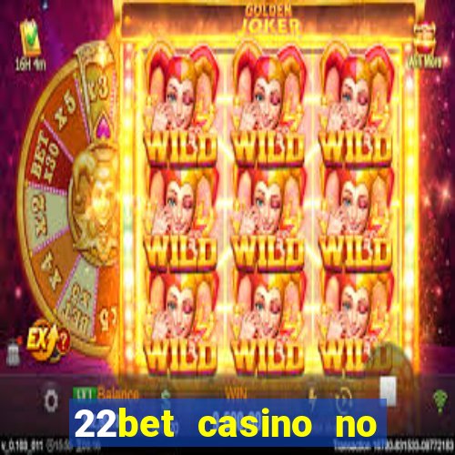 22bet casino no deposit bonus