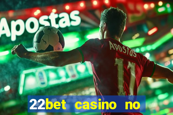 22bet casino no deposit bonus