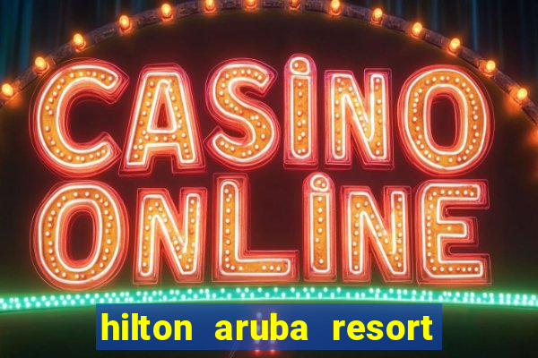 hilton aruba resort and casino