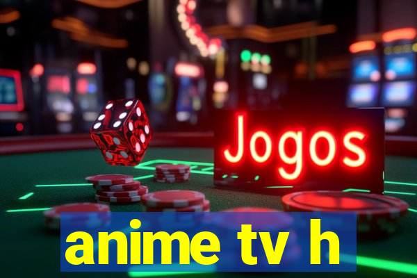 anime tv h