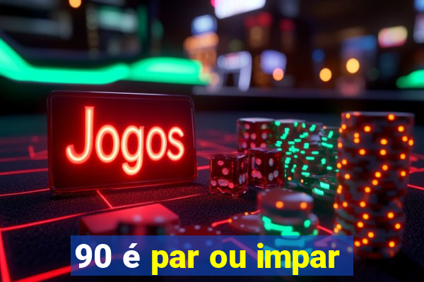 90 é par ou impar