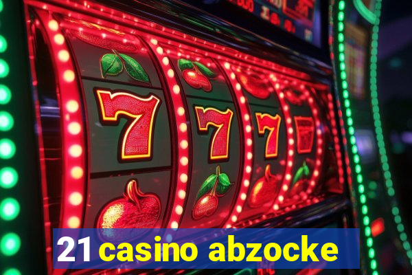 21 casino abzocke