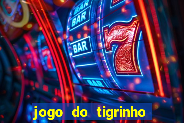 jogo do tigrinho da dinheiro mesmo