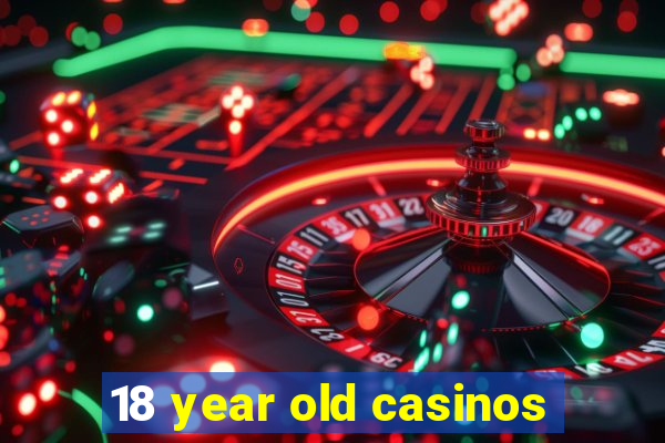 18 year old casinos