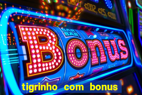 tigrinho com bonus de cadastro