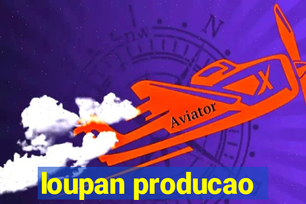 loupan producao