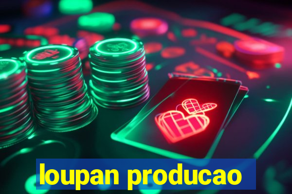 loupan producao