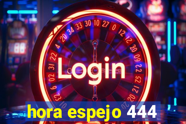 hora espejo 444