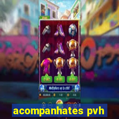 acompanhates pvh