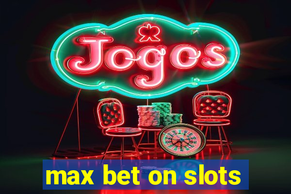 max bet on slots