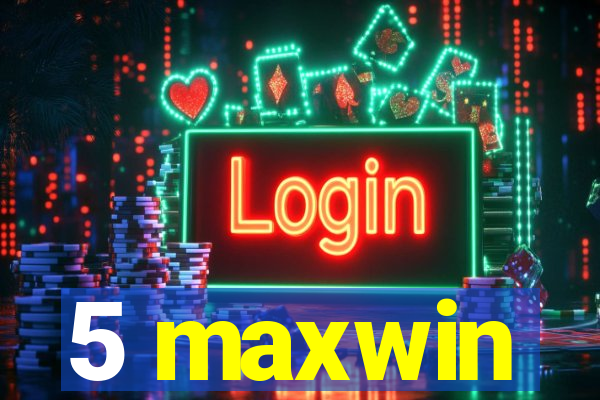 5 maxwin