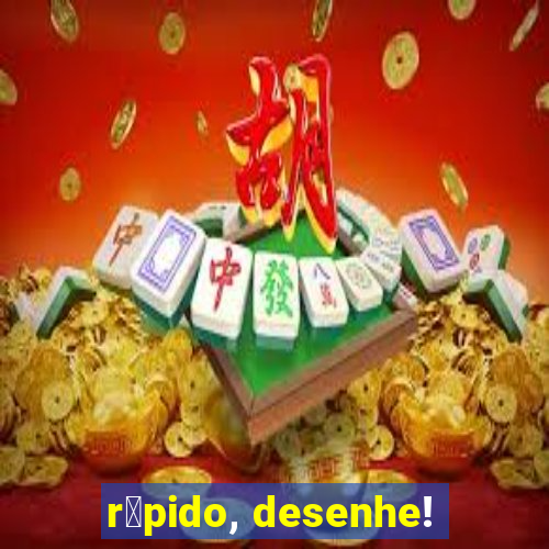 r谩pido, desenhe!