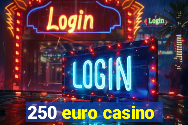 250 euro casino