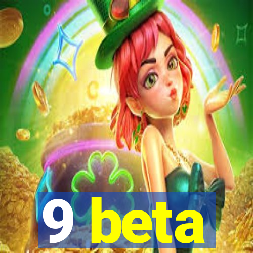 9 beta