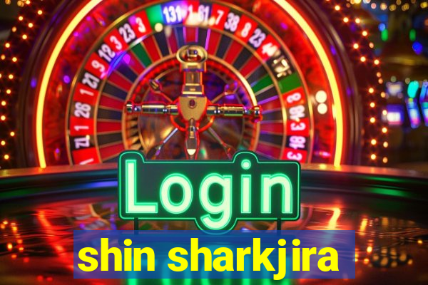 shin sharkjira