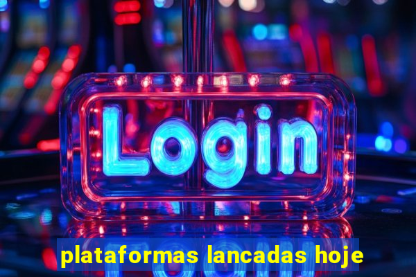 plataformas lancadas hoje