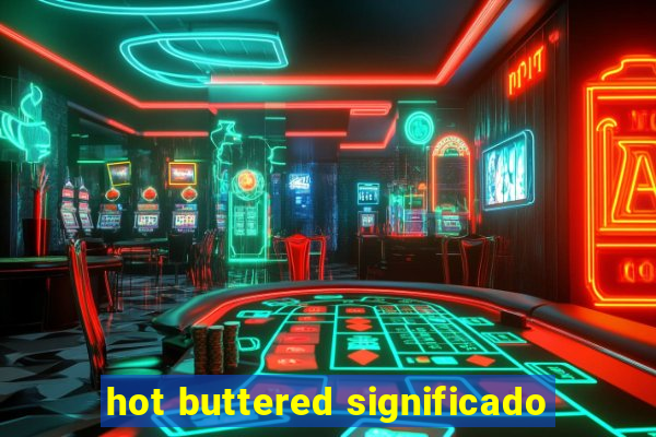 hot buttered significado