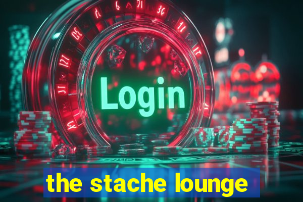 the stache lounge