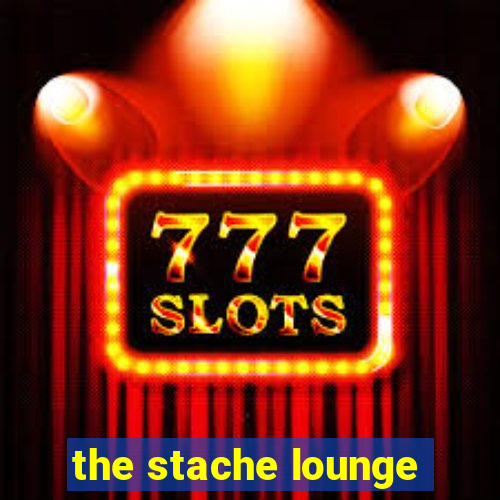 the stache lounge