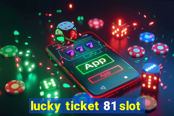 lucky ticket 81 slot