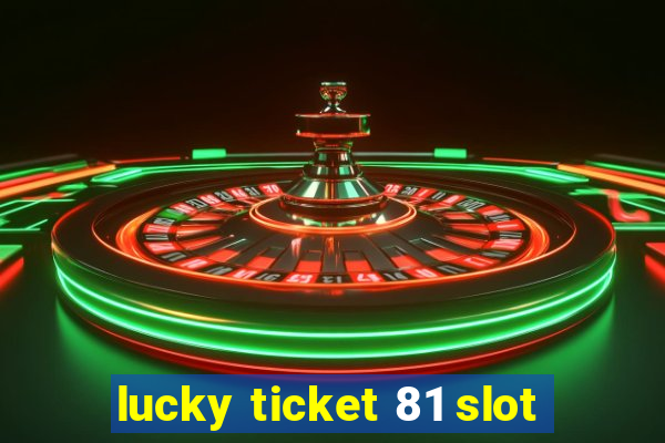 lucky ticket 81 slot