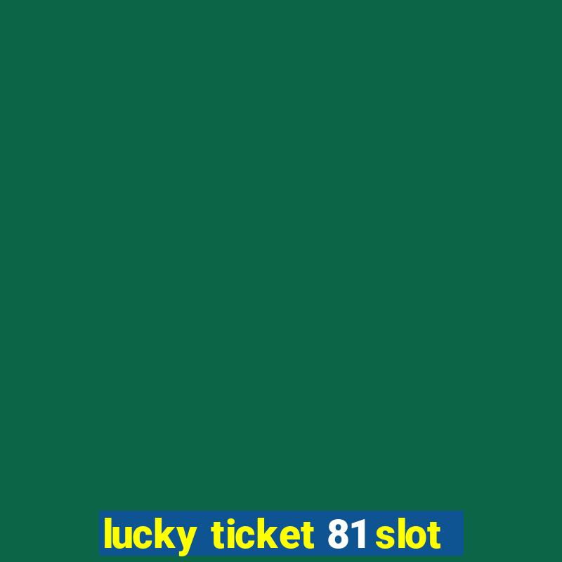 lucky ticket 81 slot