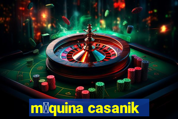 m谩quina casanik