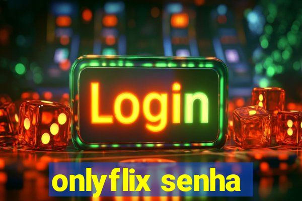 onlyflix senha