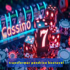 transformar pendrive bootavel