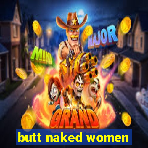 butt naked women